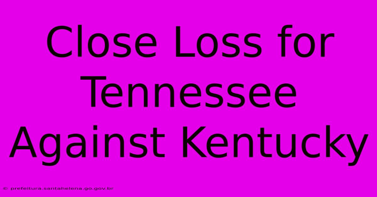 Close Loss For Tennessee Against Kentucky