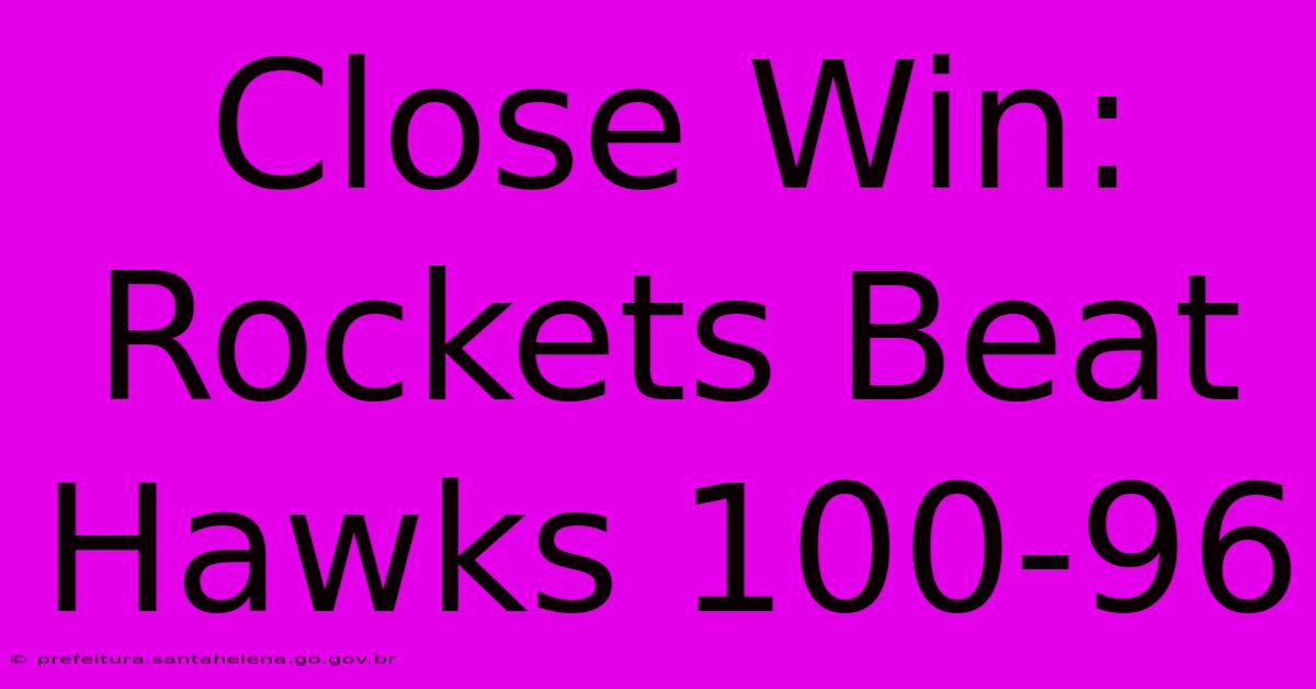 Close Win: Rockets Beat Hawks 100-96