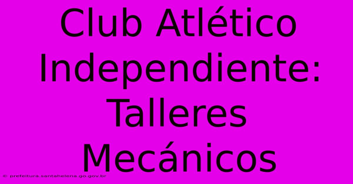 Club Atlético Independiente:  Talleres Mecánicos