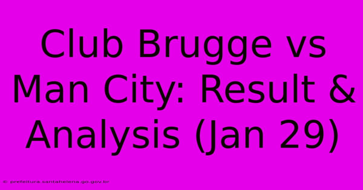 Club Brugge Vs Man City: Result & Analysis (Jan 29)