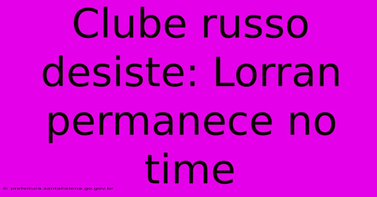 Clube Russo Desiste: Lorran Permanece No Time Clube Russo Desiste: Lorran Permanece No Time