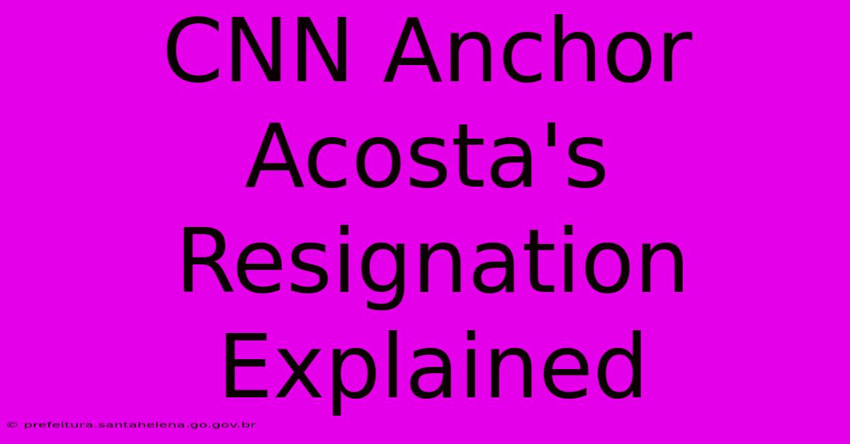 CNN Anchor Acosta's Resignation Explained