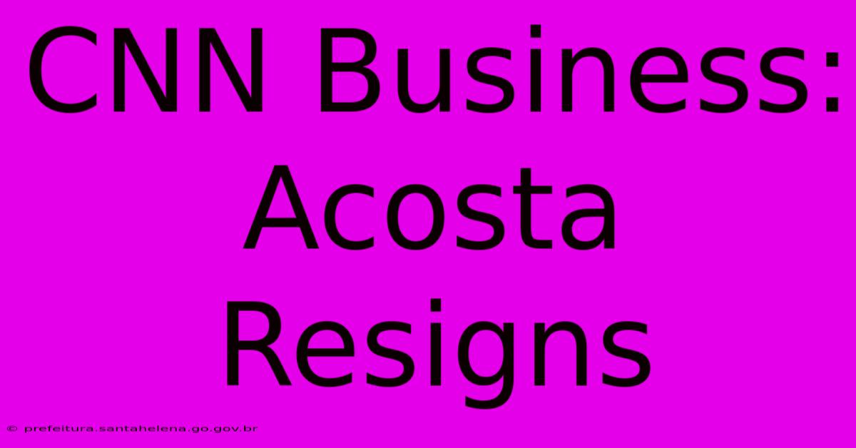 CNN Business: Acosta Resigns