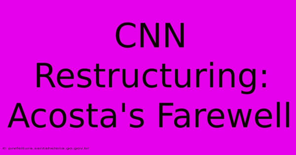 CNN Restructuring: Acosta's Farewell