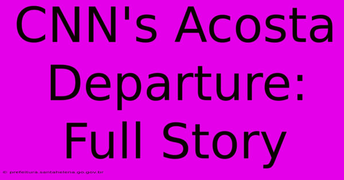 CNN's Acosta Departure: Full Story