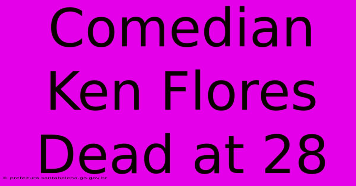 Comedian Ken Flores Dead At 28