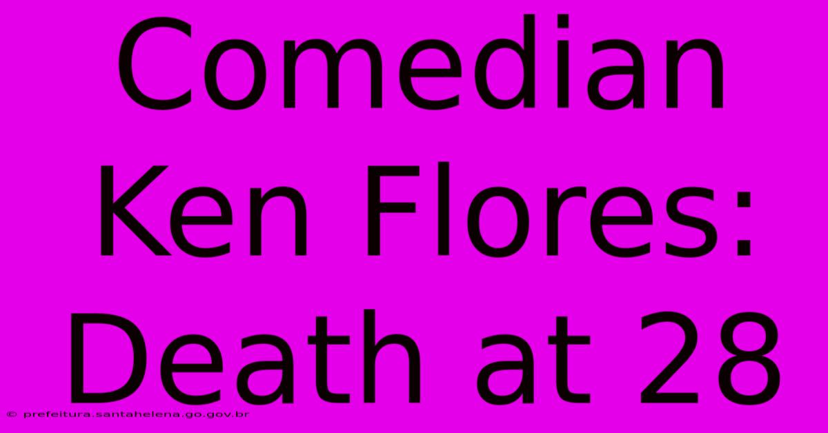 Comedian Ken Flores: Death At 28