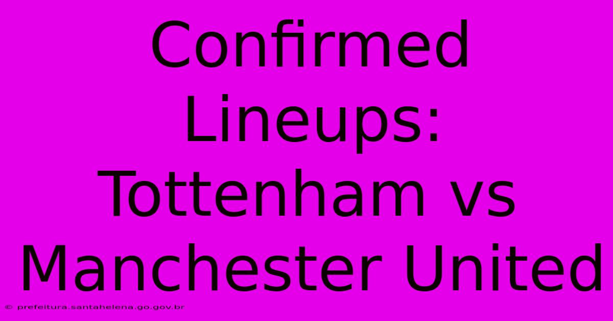 Confirmed Lineups: Tottenham Vs Manchester United Confirmed Lineups: Tottenham Vs Manchester United