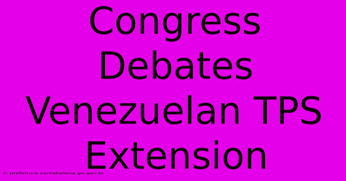 Congress Debates Venezuelan TPS Extension