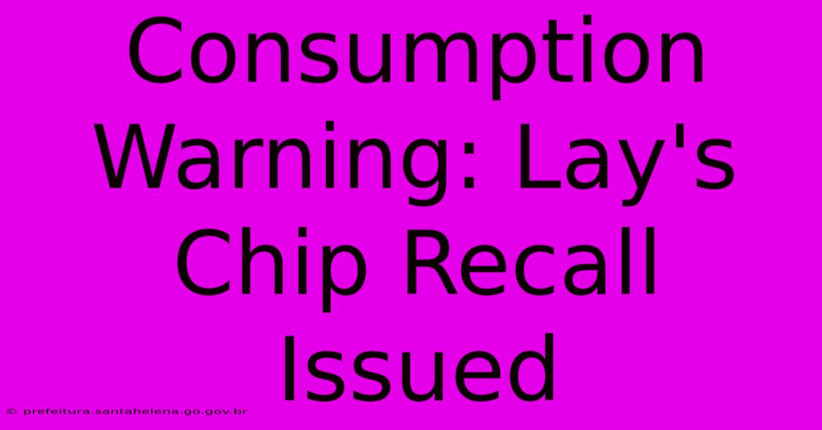 Consumption Warning: Lay's Chip Recall Issued