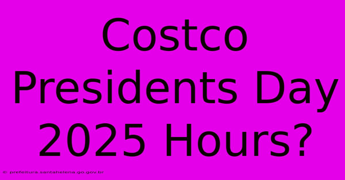 Costco Presidents Day 2025 Hours? Costco Presidents Day 2025 Hours?