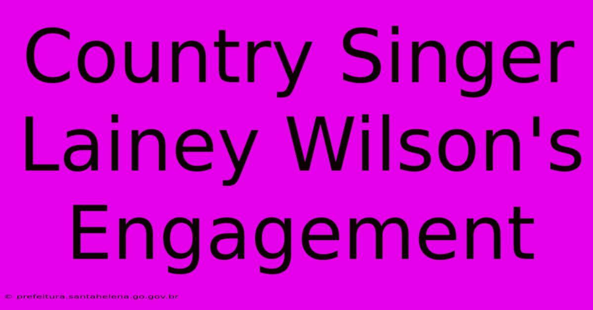 Country Singer Lainey Wilson's Engagement Country Singer Lainey Wilson's Engagement