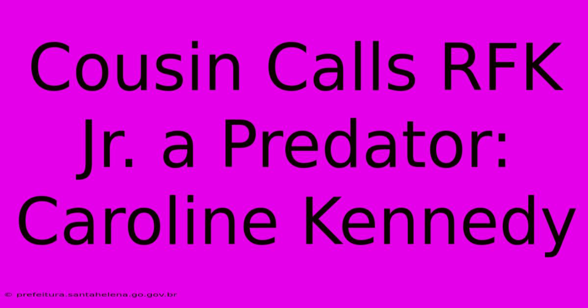 Cousin Calls RFK Jr. A Predator: Caroline Kennedy