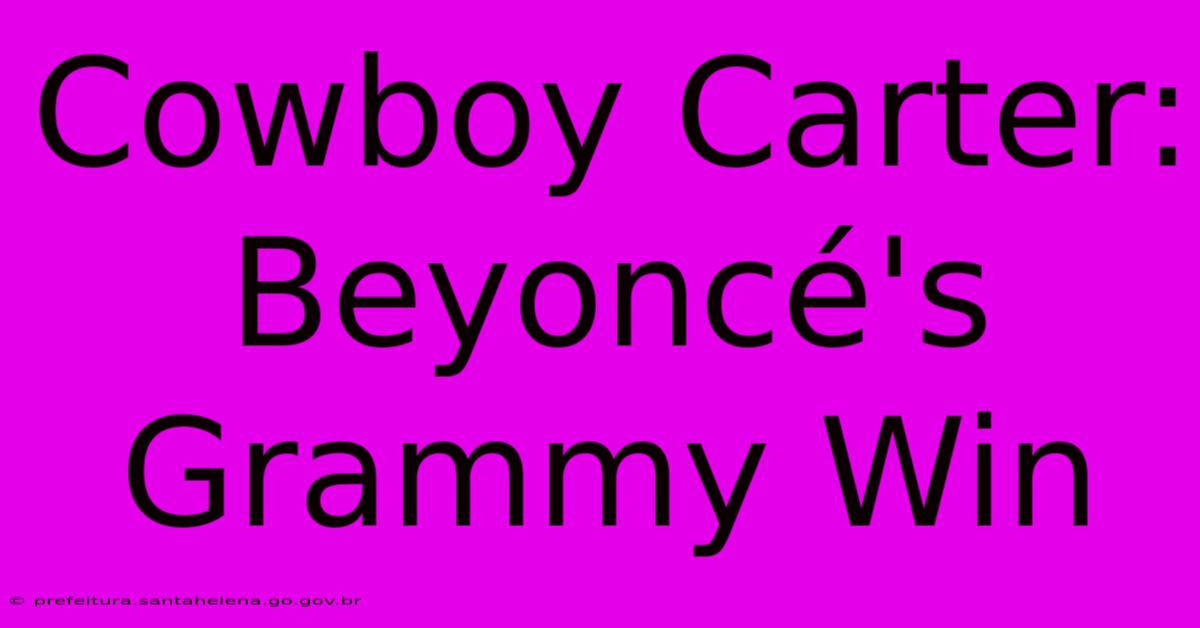 Cowboy Carter: BeyoncΓ©'s Grammy Win Cowboy Carter: BeyoncΓ©'s Grammy Win