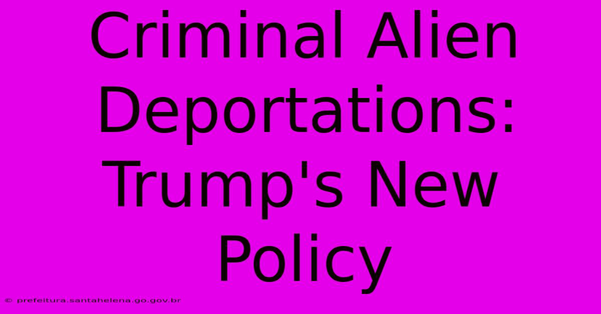 Criminal Alien Deportations: Trump's New Policy