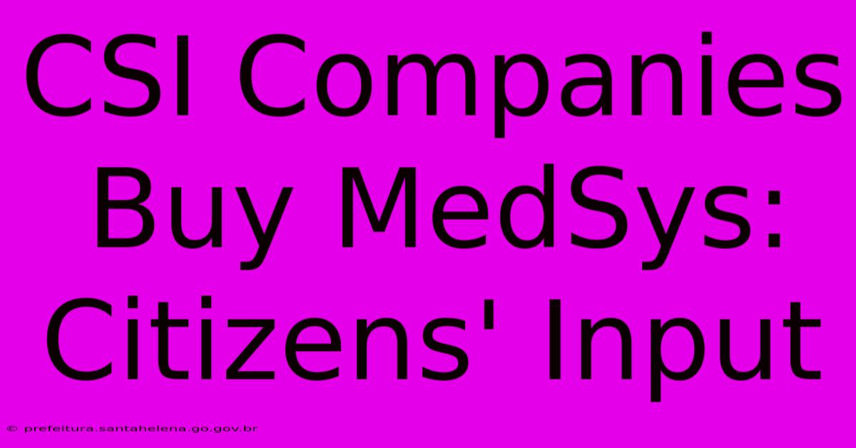 CSI Companies Buy MedSys: Citizens' Input