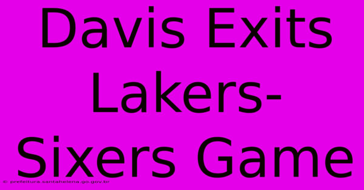 Davis Exits Lakers-Sixers Game