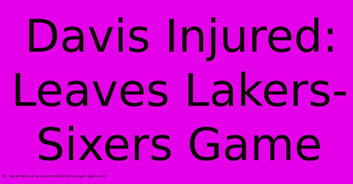 Davis Injured: Leaves Lakers-Sixers Game