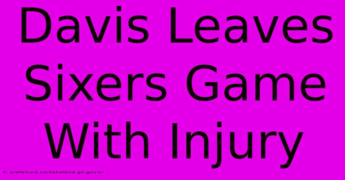 Davis Leaves Sixers Game With Injury