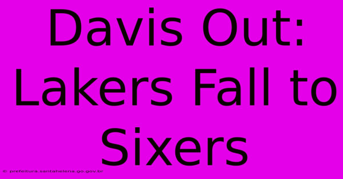 Davis Out: Lakers Fall To Sixers Davis Out: Lakers Fall To Sixers