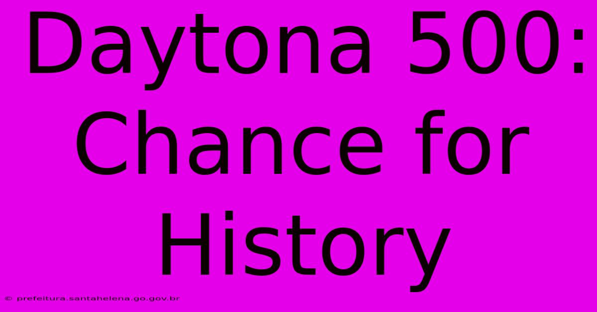 Daytona 500: Chance For History Daytona 500: Chance For History