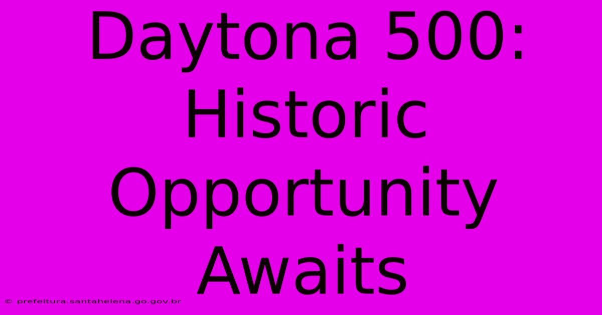 Daytona 500: Historic Opportunity Awaits Daytona 500: Historic Opportunity Awaits