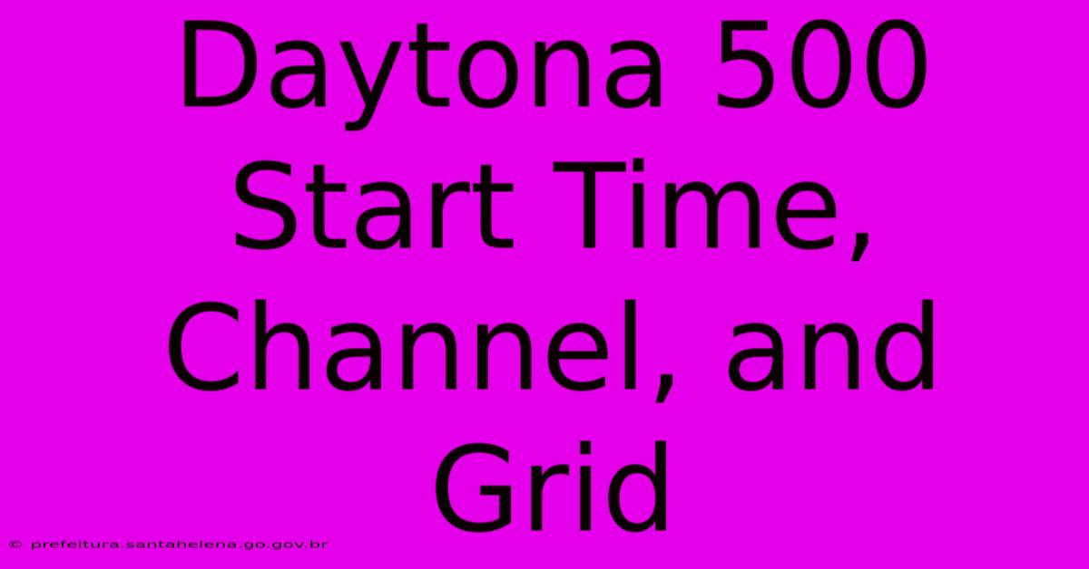 Daytona 500 Start Time, Channel, And Grid Daytona 500 Start Time, Channel, And Grid
