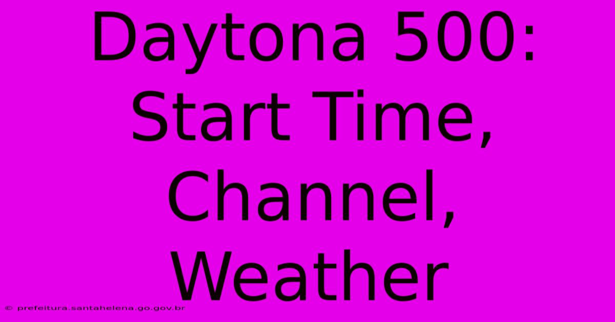 Daytona 500: Start Time, Channel, Weather Daytona 500: Start Time, Channel, Weather