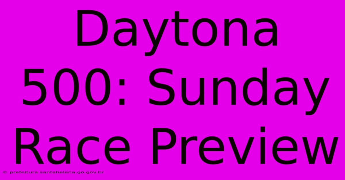 Daytona 500: Sunday Race Preview Daytona 500: Sunday Race Preview
