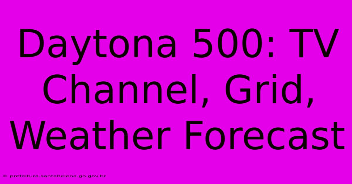 Daytona 500: TV Channel, Grid, Weather Forecast Daytona 500: TV Channel, Grid, Weather Forecast