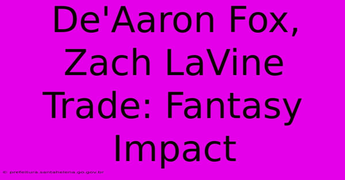 De'Aaron Fox, Zach LaVine Trade: Fantasy Impact