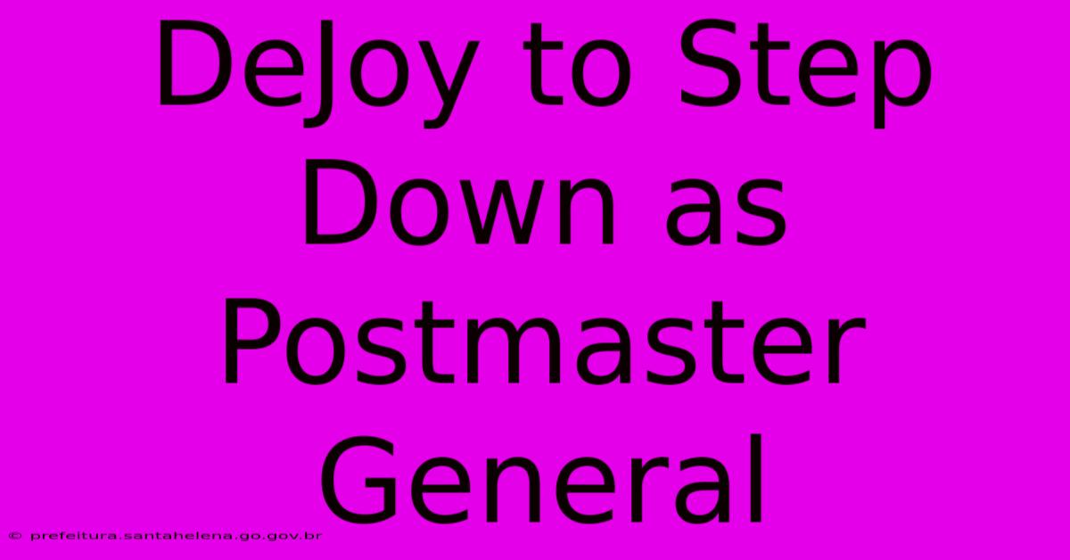 DeJoy To Step Down As Postmaster General DeJoy To Step Down As Postmaster General