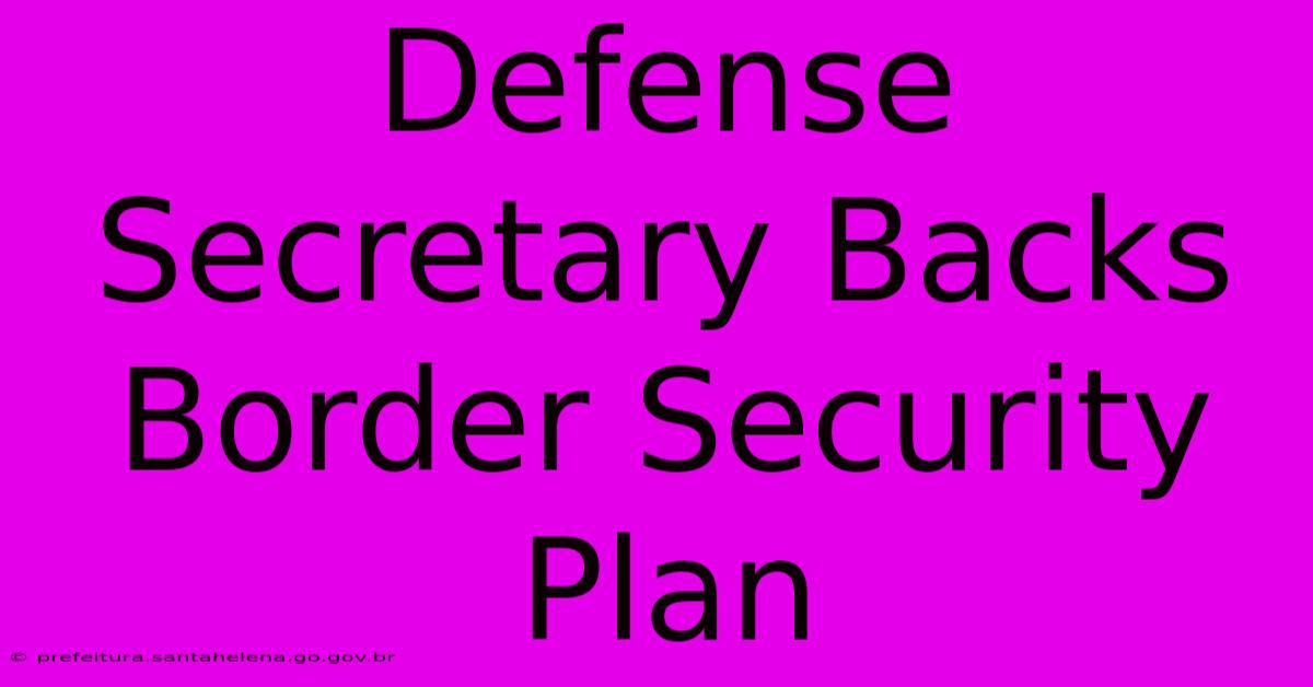 Defense Secretary Backs Border Security Plan