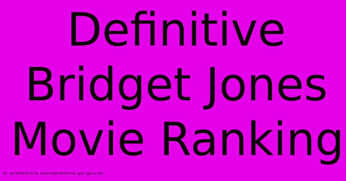 Definitive Bridget Jones Movie Ranking Definitive Bridget Jones Movie Ranking
