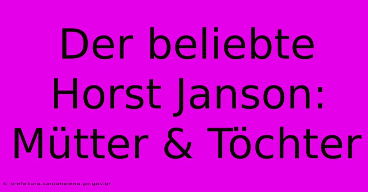 Der Beliebte Horst Janson:  Mütter & Töchter