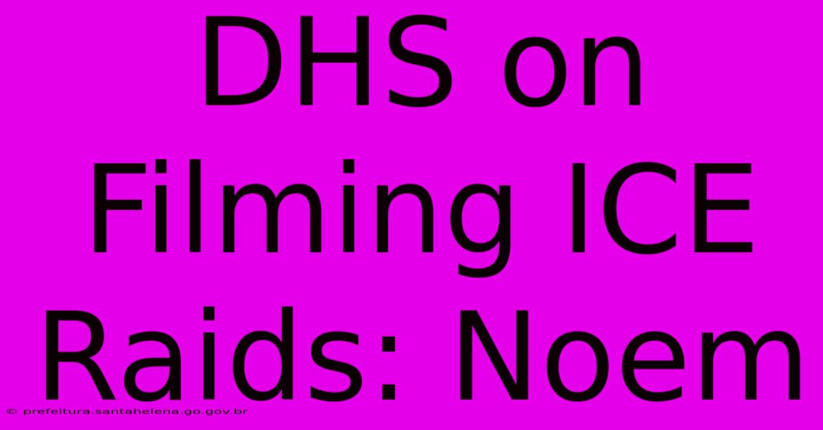 DHS On Filming ICE Raids: Noem