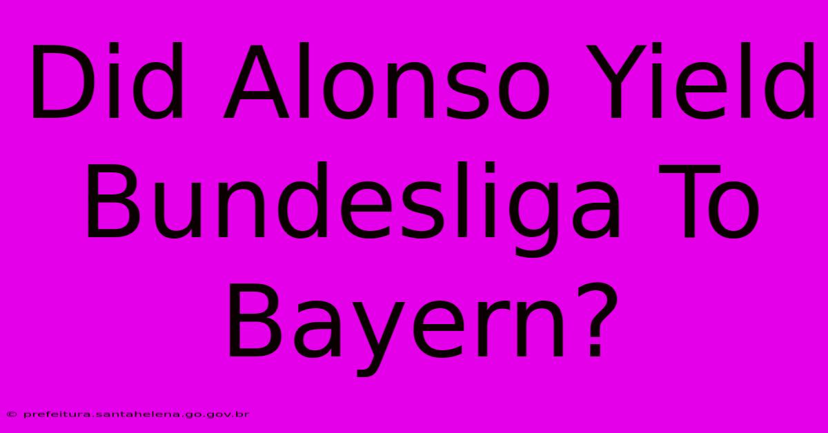 Did Alonso Yield Bundesliga To Bayern? Did Alonso Yield Bundesliga To Bayern?