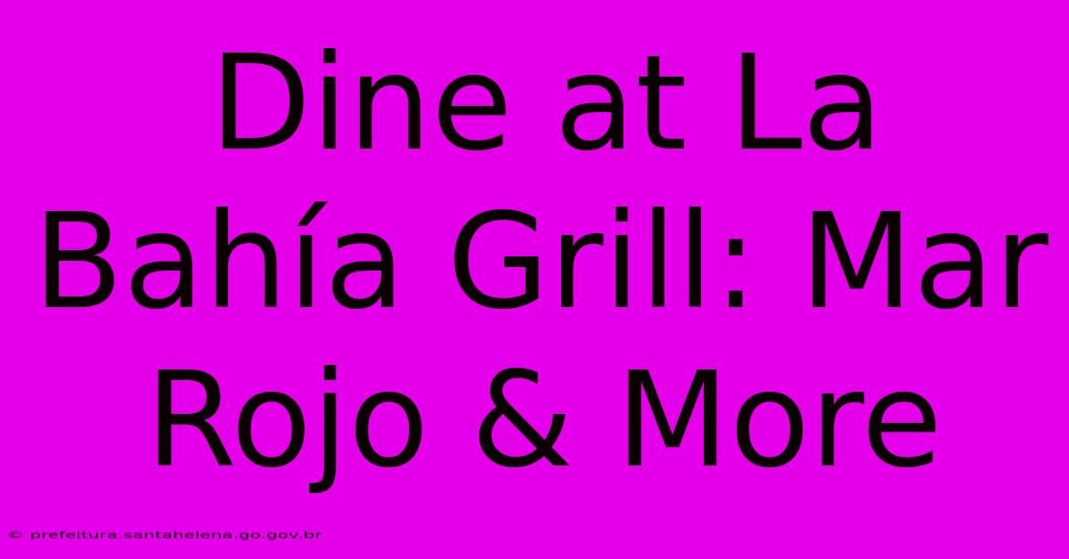 Dine At La Bahía Grill: Mar Rojo & More