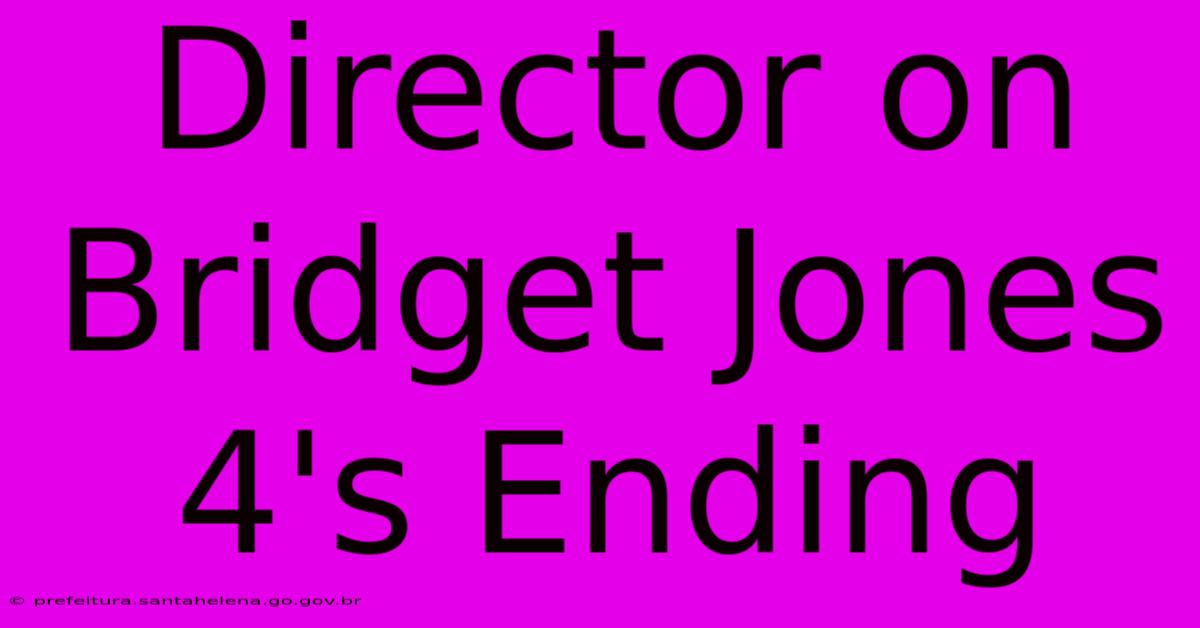 Director On Bridget Jones 4's Ending Director On Bridget Jones 4's Ending