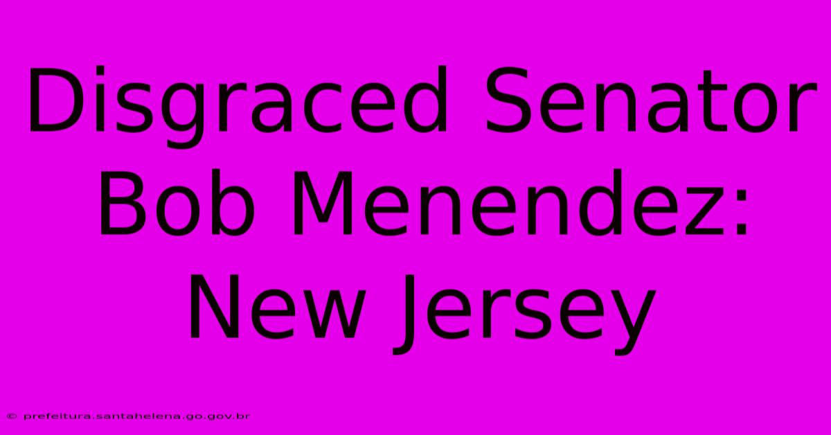 Disgraced Senator Bob Menendez: New Jersey