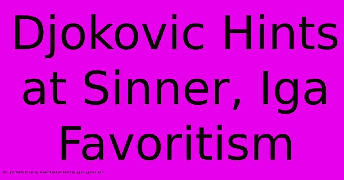 Djokovic Hints At Sinner, Iga Favoritism Djokovic Hints At Sinner, Iga Favoritism