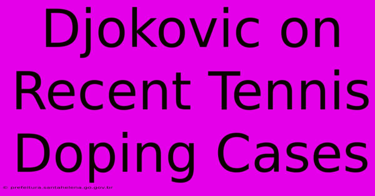 Djokovic On Recent Tennis Doping Cases Djokovic On Recent Tennis Doping Cases
