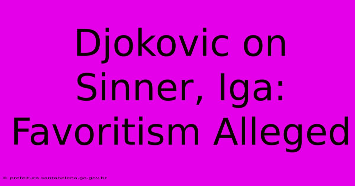 Djokovic On Sinner, Iga: Favoritism Alleged Djokovic On Sinner, Iga: Favoritism Alleged