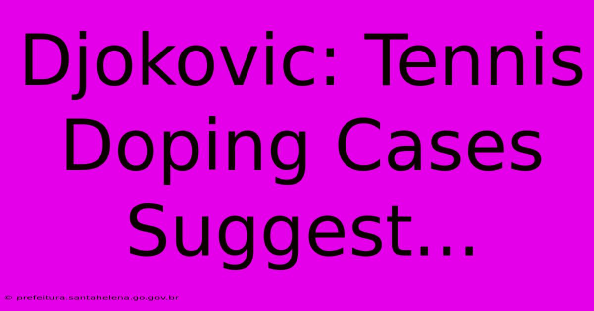 Djokovic: Tennis Doping Cases Suggest... Djokovic: Tennis Doping Cases Suggest...