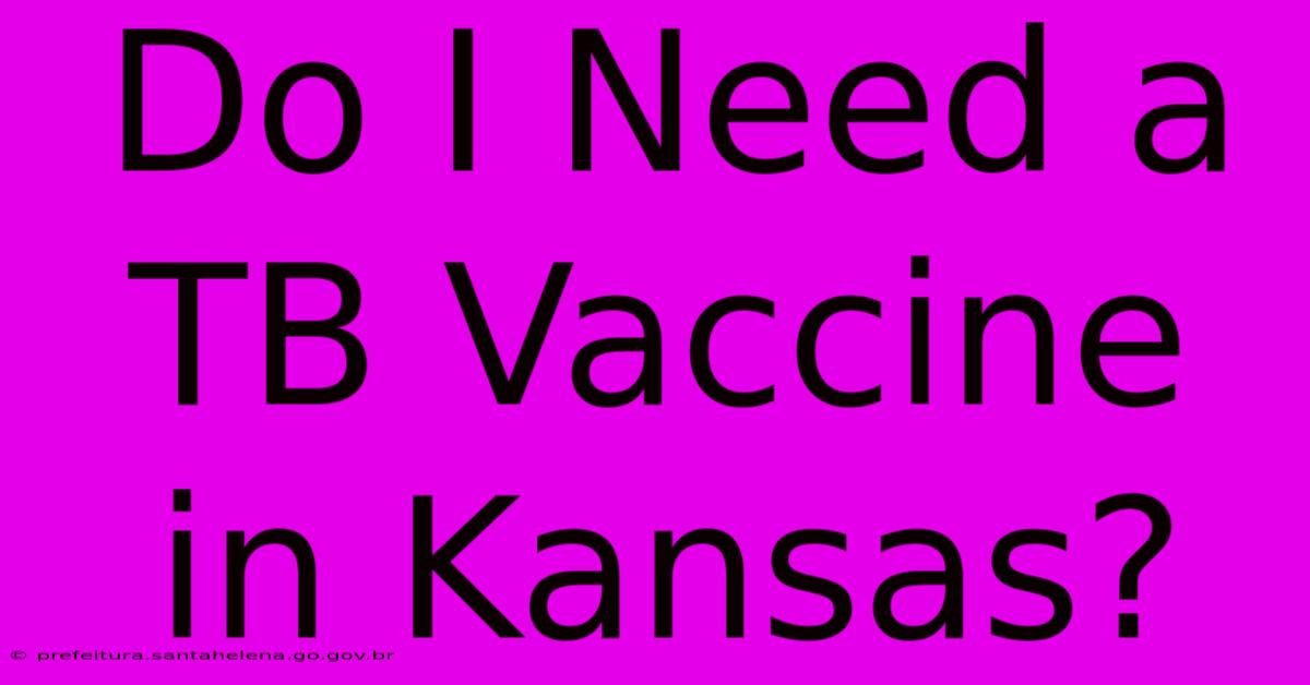 Do I Need A TB Vaccine In Kansas?