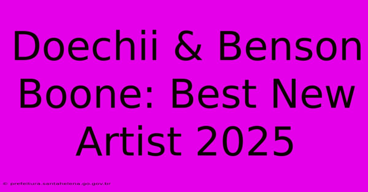 Doechii & Benson Boone: Best New Artist 2025