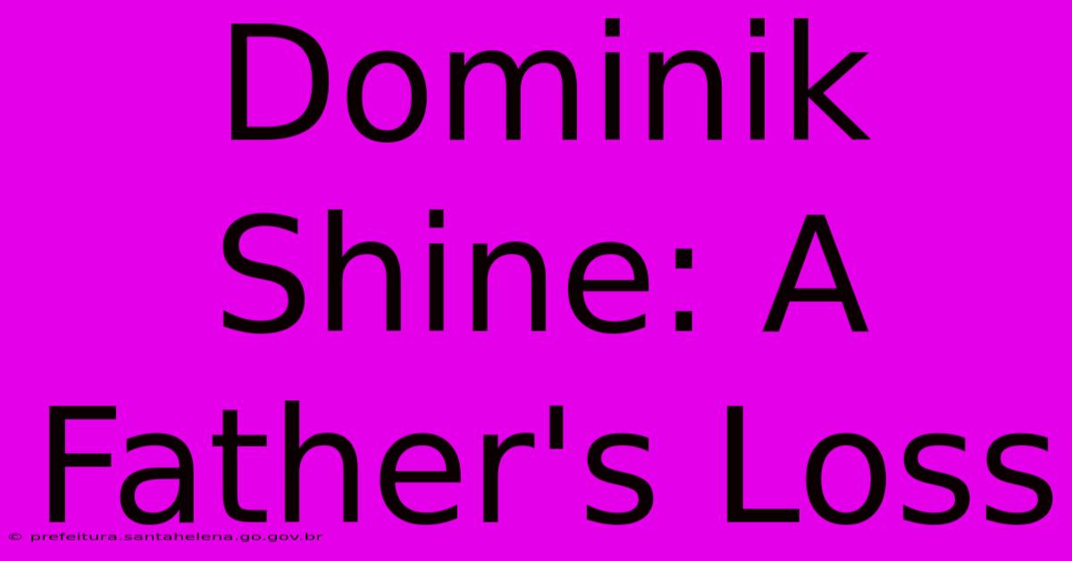 Dominik Shine: A Father's Loss Dominik Shine: A Father's Loss