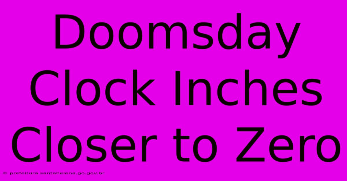 Doomsday Clock Inches Closer To Zero