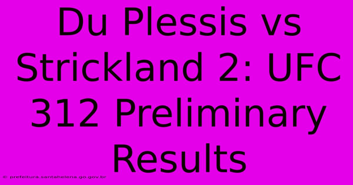 Du Plessis Vs Strickland 2: UFC 312 Preliminary Results Du Plessis Vs Strickland 2: UFC 312 Preliminary Results