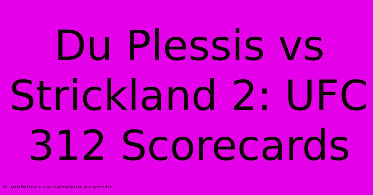 Du Plessis Vs Strickland 2: UFC 312 Scorecards Du Plessis Vs Strickland 2: UFC 312 Scorecards